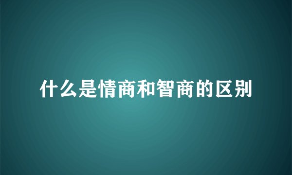 什么是情商和智商的区别