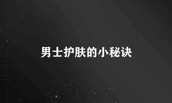 男士护肤的小秘诀
