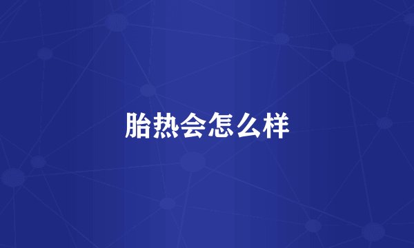 胎热会怎么样