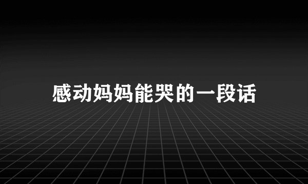 感动妈妈能哭的一段话