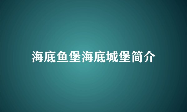 海底鱼堡海底城堡简介