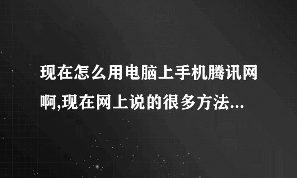 现在怎么用电脑上手机腾讯网啊,现在网上说的很多方法都不行了