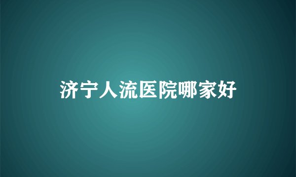 济宁人流医院哪家好