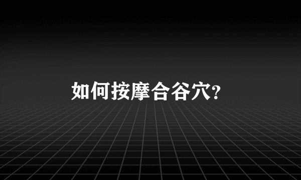 如何按摩合谷穴？