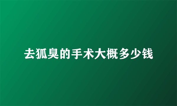 去狐臭的手术大概多少钱