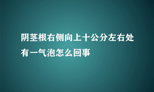 阴茎根右侧向上十公分左右处有一气泡怎么回事