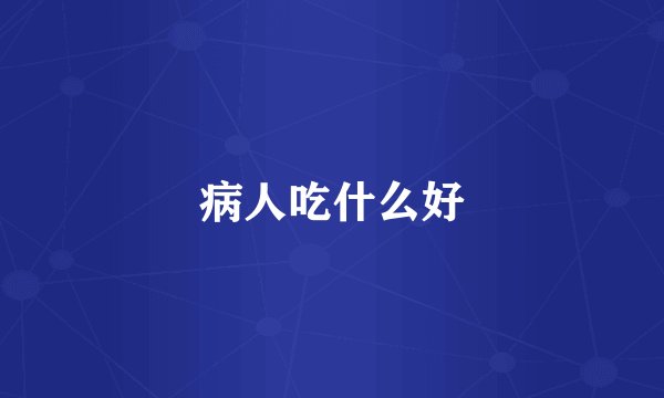 病人吃什么好