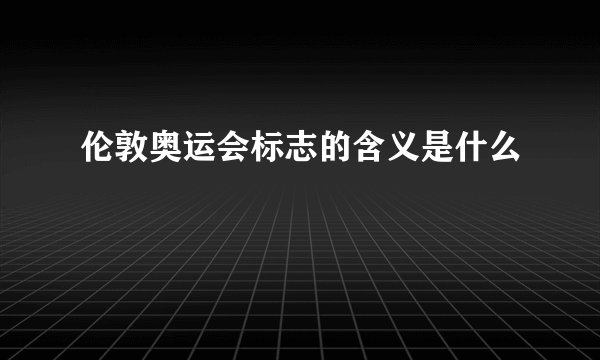 伦敦奥运会标志的含义是什么