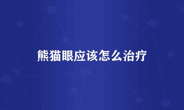 熊猫眼应该怎么治疗