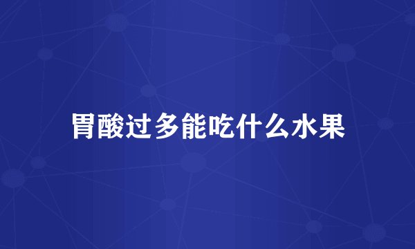胃酸过多能吃什么水果