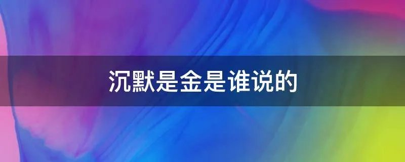 沉默是金是谁说的