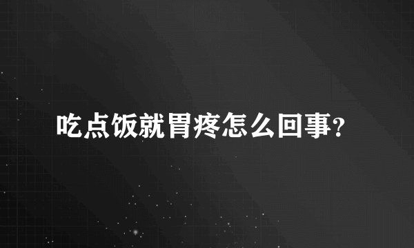 吃点饭就胃疼怎么回事？