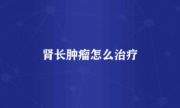 肾长肿瘤怎么治疗