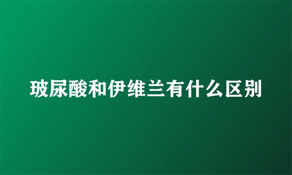 玻尿酸和伊维兰有什么区别