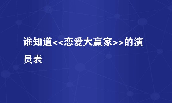 谁知道<<恋爱大赢家>>的演员表
