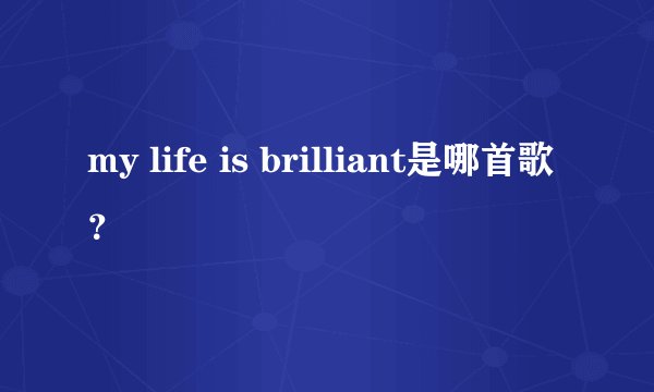 my life is brilliant是哪首歌?