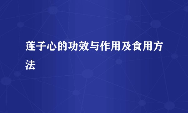 莲子心的功效与作用及食用方法