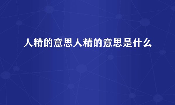人精的意思人精的意思是什么