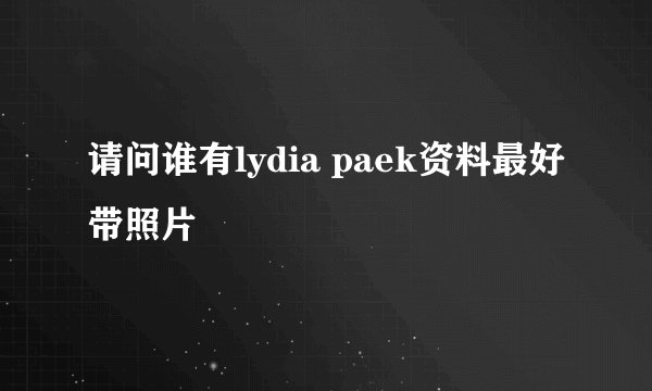 请问谁有lydia paek资料最好带照片