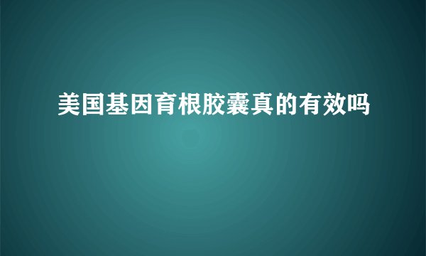 美国基因育根胶囊真的有效吗
