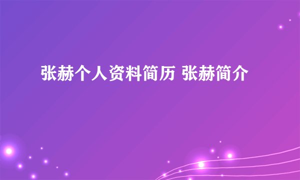 张赫个人资料简历 张赫简介