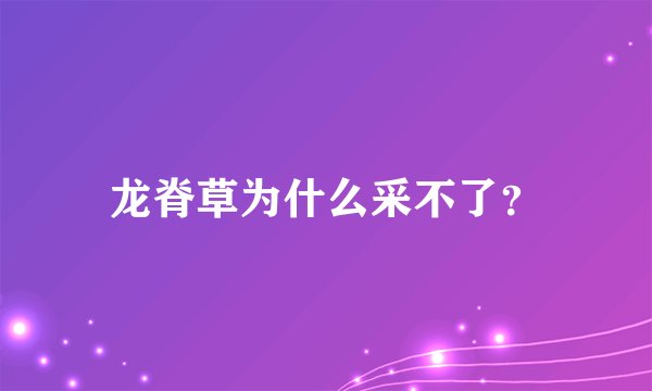 龙脊草为什么采不了？