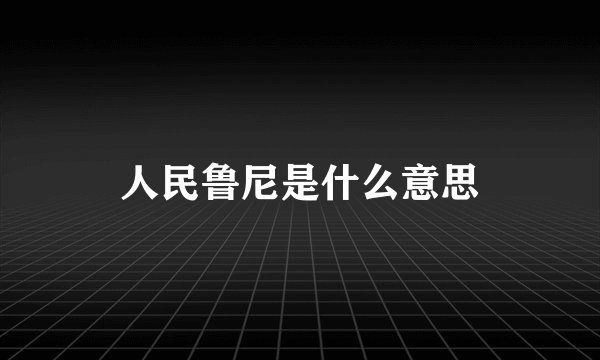 人民鲁尼是什么意思