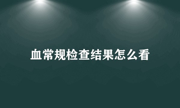 血常规检查结果怎么看