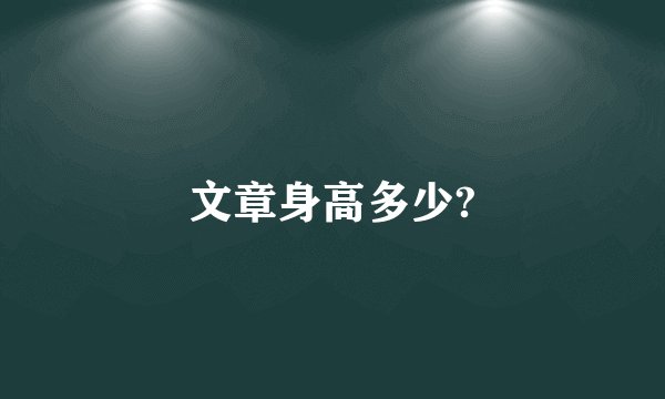 文章身高多少?