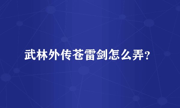 武林外传苍雷剑怎么弄？