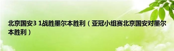 北京国安3 1战胜墨尔本胜利(亚冠小组赛北京国安对墨尔本胜利)