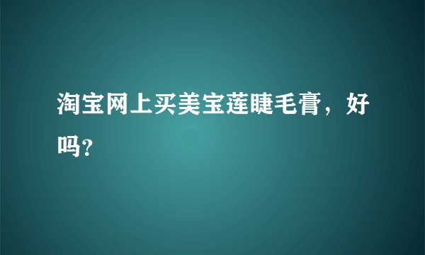 淘宝网上买美宝莲睫毛膏，好吗？