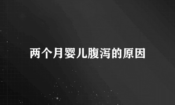 两个月婴儿腹泻的原因