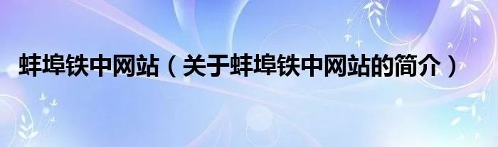 蚌埠铁中网站（关于蚌埠铁中网站的简介）