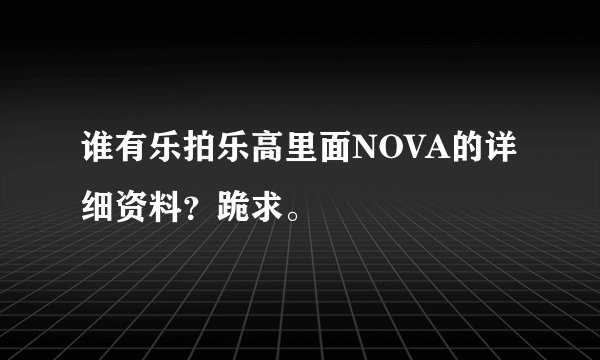 谁有乐拍乐高里面NOVA的详细资料？跪求。