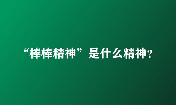 “棒棒精神”是什么精神？