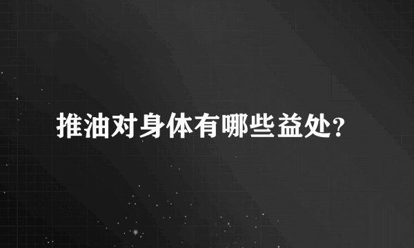 推油对身体有哪些益处？