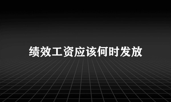 绩效工资应该何时发放