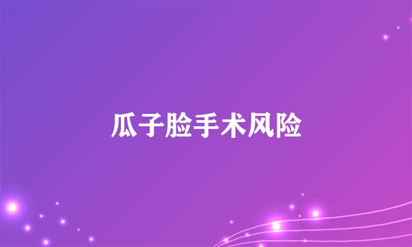 瓜子脸手术风险