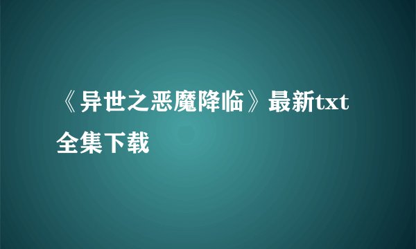 《异世之恶魔降临》最新txt全集下载