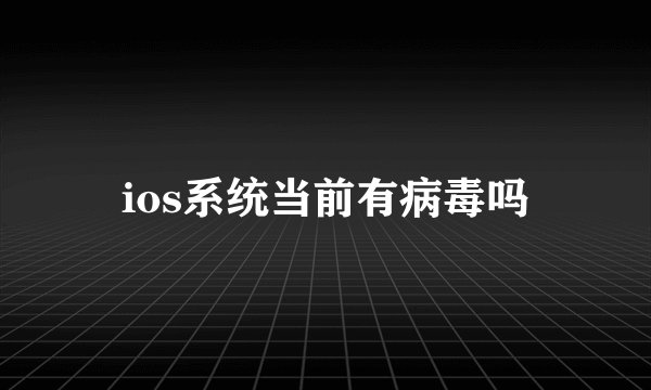 ios系统当前有病毒吗