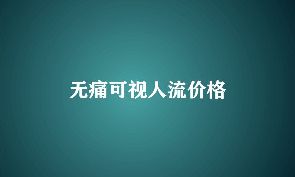 无痛可视人流价格