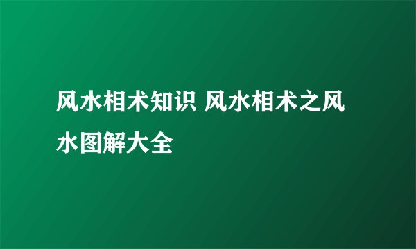 风水相术知识 风水相术之风水图解大全