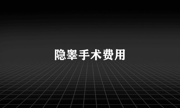 隐睾手术费用