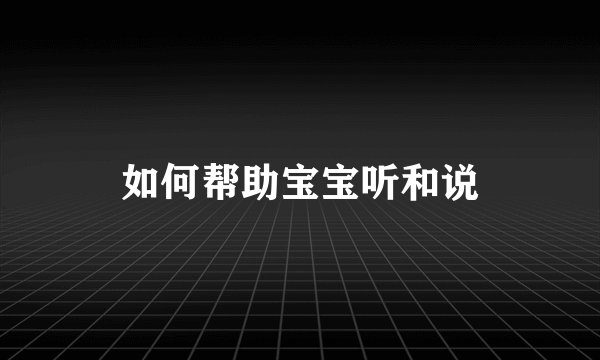 如何帮助宝宝听和说
