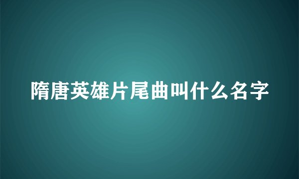 隋唐英雄片尾曲叫什么名字