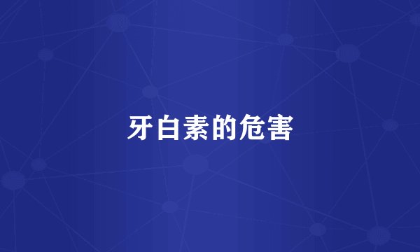 牙白素的危害
