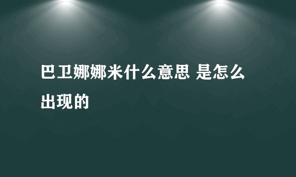 巴卫娜娜米什么意思 是怎么出现的