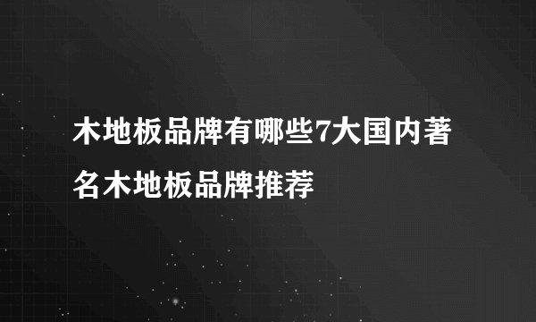 木地板品牌有哪些7大国内著名木地板品牌推荐