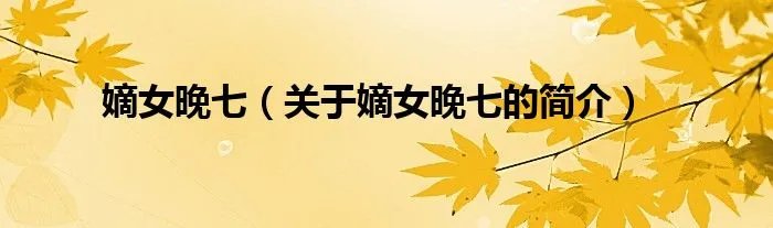 嫡女晚七（关于嫡女晚七的简介）